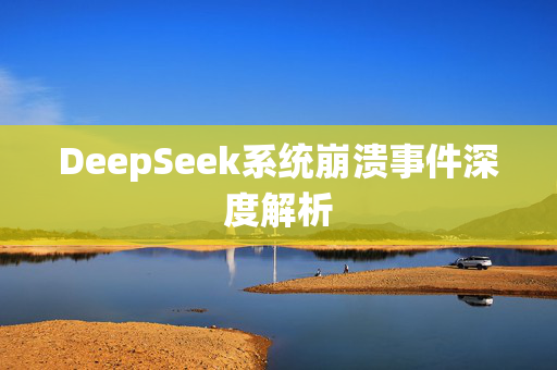 DeepSeek系统崩溃事件深度解析