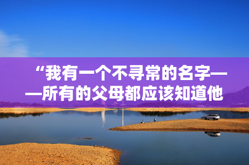 “我有一个不寻常的名字——所有的父母都应该知道他们给孩子报名的是什么。”