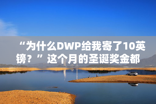 “为什么DWP给我寄了10英镑？”这个月的圣诞奖金都到账了