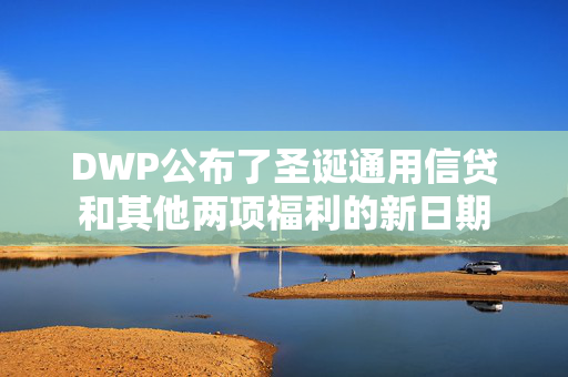 DWP公布了圣诞通用信贷和其他两项福利的新日期